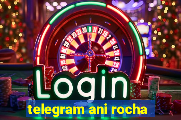 telegram ani rocha